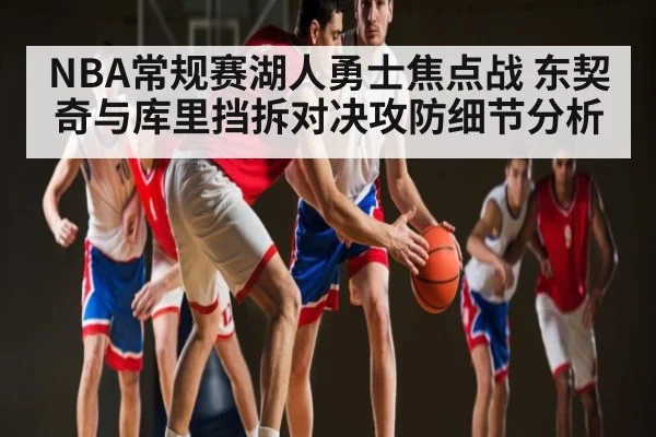 NBA常规赛湖人勇士焦点战 东契奇与库里挡拆对决攻防细节分析